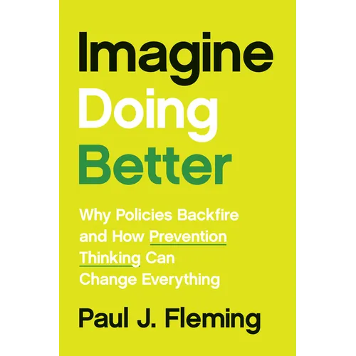 Imagine Doing Better: Why Policies Backfire and How Prevention Thinking Can Change Everything - Hardcover