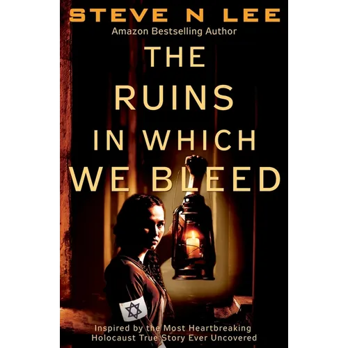 The Ruins in Which We Bleed: Inspired by the Most Heartbreaking Holocaust True Story Ever Uncovered - Paperback