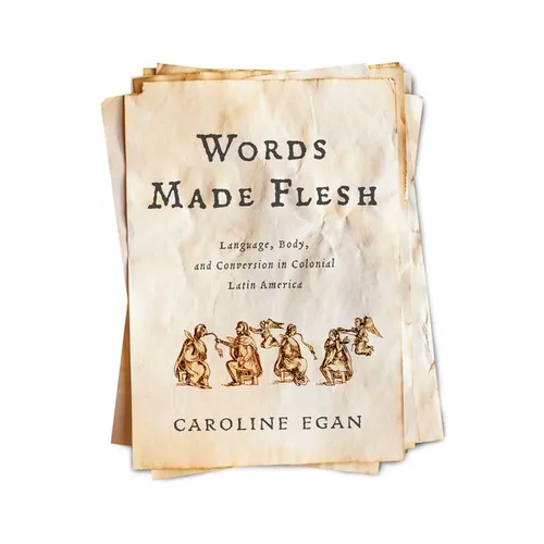 Words Made Flesh: Language, Body, and Conversion in Colonial Latin America - Hardcover