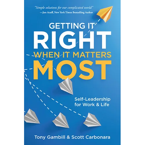 Getting It Right When It Matters Most: Self-Leadership for Work and Life - Paperback