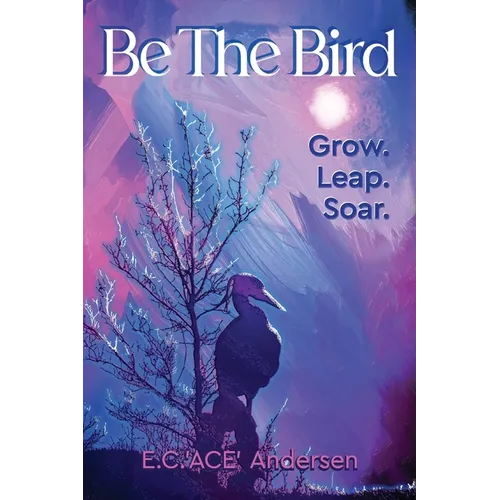 Be the Bird: Grow. Leap. Soar. - Paperback