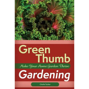 Green Thumb Gardening: Make Your Home Garden Thrive - Paperback