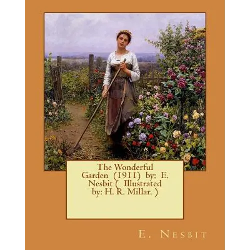 The Wonderful Garden (1911) by: E. Nesbit ( Illustrated by: H. R. Millar. ) - Paperback