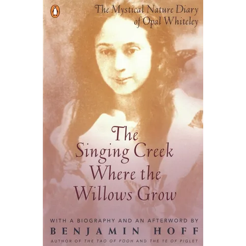 The Singing Creek Where the Willows Grow: The Mystical Nature Diary of Opal Whiteley - Paperback