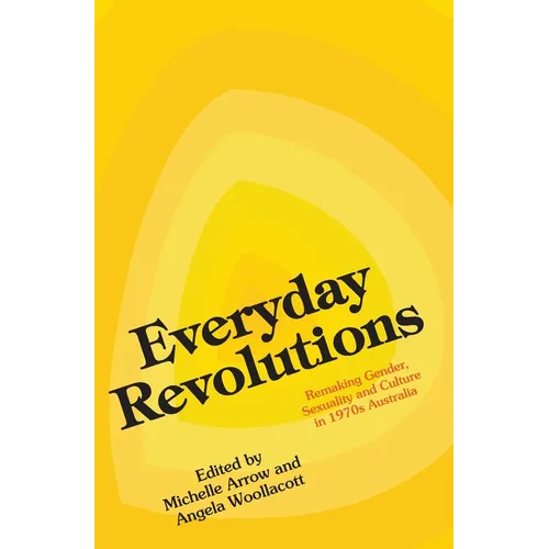 Everyday Revolutions: Remaking Gender, Sexuality and Culture in 1970s Australia - Paperback