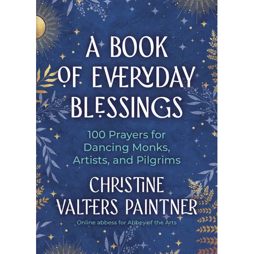 A Book of Everyday Blessings: 100 Prayers for Dancing Monks, Artists, and Pilgrims - Paperback