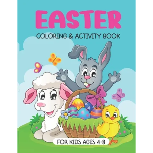 Easter Coloring And Activity Book: A Fun Easter Book For Kids Ages 4-8: Coloring, Dot-To-Dot, Word Search, Mazes, Counting And More.