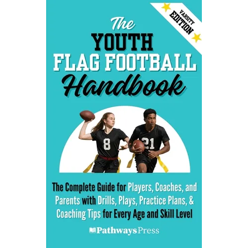 The Youth Flag Football Handbook: The Complete Guide for Players, Coaches, and Parents with Drills, Plays, Practice Plans, & Coaching Tips for Every A - Hardcover