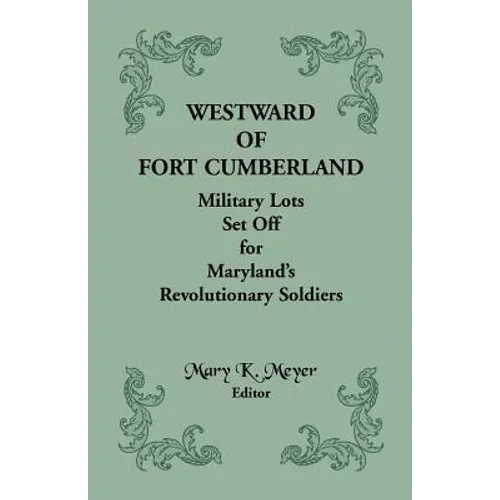 Westward of Fort Cumberland: Military Lots Set Off for Maryland's Revolutionary Soldiers - Paperback