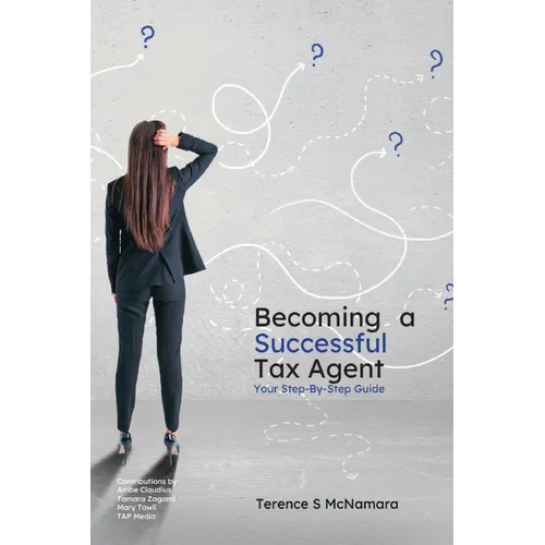 Becoming a Successful Tax Agent: Your Step by Step Guide - Paperback