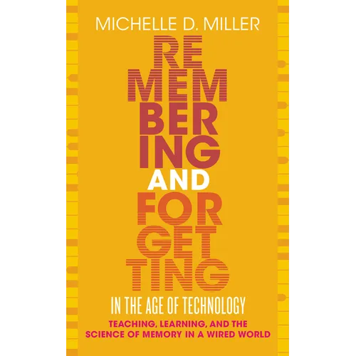 Remembering and Forgetting in the Age of Technology: Teaching, Learning, and the Science of Memory in a Wired World - Paperback