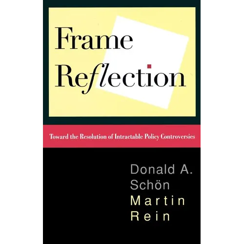 Frame Reflection: Toward the Resolution of Intractrable Policy Controversies - Paperback