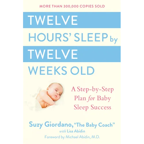 Twelve Hours' Sleep by Twelve Weeks Old: A Step-By-Step Plan for Baby Sleep Success - Hardcover
