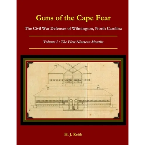 Guns of the Cape Fear The Civil War Defenses of Wilmington, North Carolina Volume I: The First Nineteen Months - Paperback
