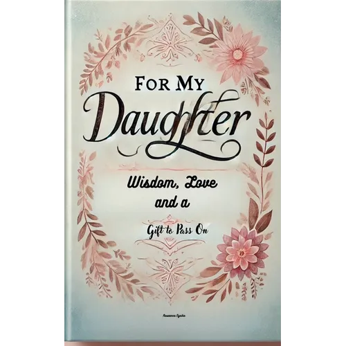 For My Daughter: Wisdom, Love, and a Gift to Pass On - Paperback