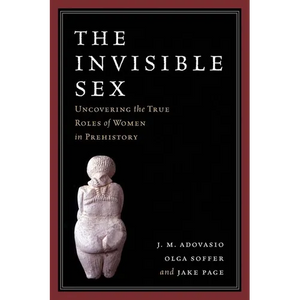 The Invisible Sex: Uncovering the True Roles of Women in Prehistory - Paperback