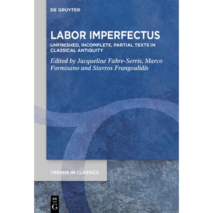 Labor Imperfectus: Unfinished, Incomplete, Partial Texts in Classical Antiquity - Paperback