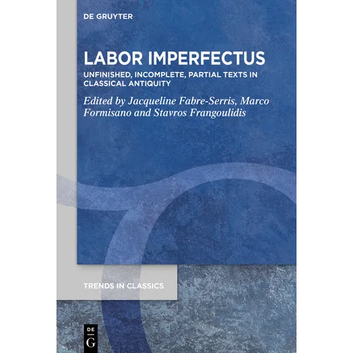 Labor Imperfectus: Unfinished, Incomplete, Partial Texts in Classical Antiquity - Paperback