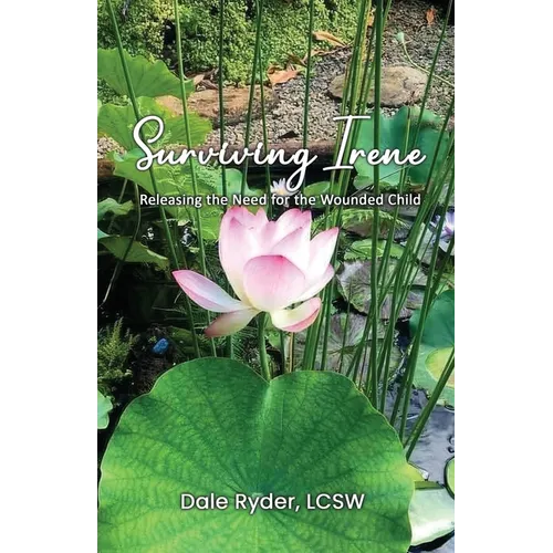Surviving Irene: Releasing the Need for the Wounded Child - Paperback