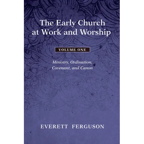The Early Church at Work and Worship - Volume 1: Ministry, Ordination, Covenant, and Canon - Paperback