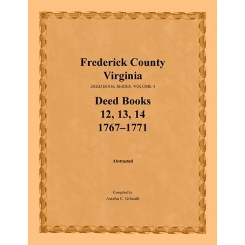 Frederick County, Virginia Deed Book Series, Volume 4, Deed Books 12, 13, 14: 1767-1771 - Paperback