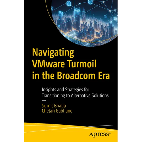 Navigating Vmware Turmoil in the Broadcom Era: Insights and Strategies for Transitioning to Alternative Solutions - Paperback