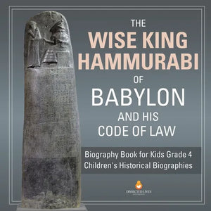 The Wise King Hammurabi of Babylon and His Code of Law Biography Book for Kids Grade 4 Children's Historical Biographies - Paperback