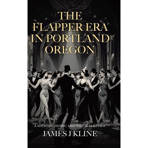 The Flapper Era in Portland Oregon: A Socio-Economic and Political Review - Hardcover
