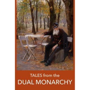 Tales from the Dual Monarchy: Twenty Austrian and Hungarian Stories from the Golden Age Before the First World War - Paperback