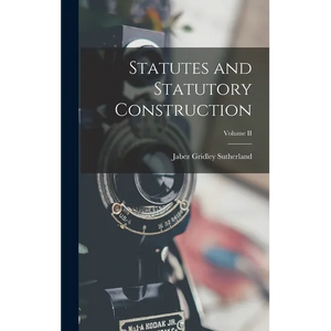 Statutes and Statutory Construction; Volume II - Hardcover