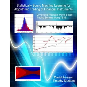 Statistically Sound Machine Learning for Algorithmic Trading of Financial Instruments: Developing Predictive-Model-Based Trading Systems Using TSSB - Paperback