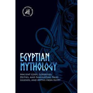 Egyptian Mythology: Ancient Gods, Goddesses, Deities, and Fascinating Tales, Legends, and Myths from Egypt - Paperback
