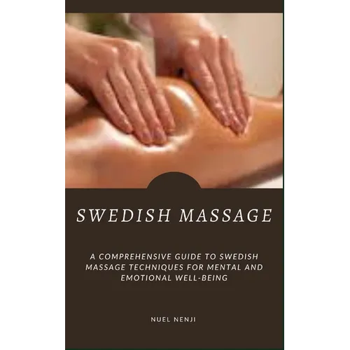 Swedish Massage: A Comprehensive Guide To Swedish Massage Techniques For Mental And Emotional Well-Being - Paperback