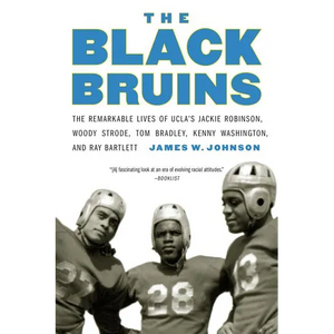 The Black Bruins: The Remarkable Lives of Ucla's Jackie Robinson, Woody Strode, Tom Bradley, Kenny Washington, and Ray Bartlett - Paperback