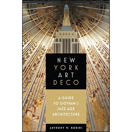 New York Art Deco: A Guide to Gotham's Jazz Age Architecture - Paperback