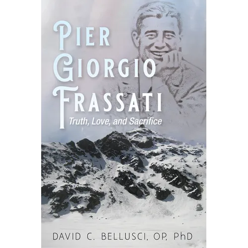 Pier Giorgio Frassati: Truth, Love, and Sacrifice - Hardcover