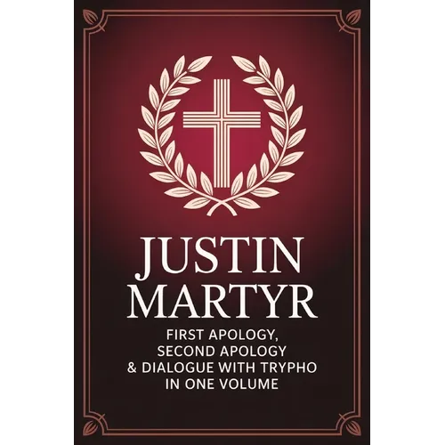 Justin Martyr: First Apology, Second Apology & Dialogue with Trypho in One Volume (Grapevine Press) - Paperback