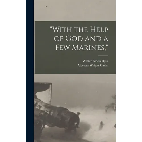 "With the Help of God and a Few Marines," - Hardcover