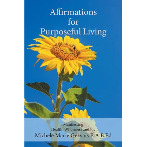 Affirmations for Purposeful Living: Manifesting Health, Wholeness and Joy - Paperback
