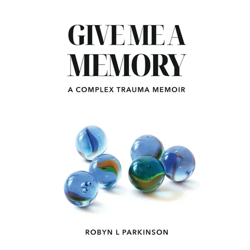 Give Me a Memory: A Complex Trauma Memoir - Paperback