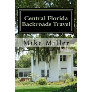 Central Florida Backroads Travel: Day Trips Off The Beaten Path - Paperback