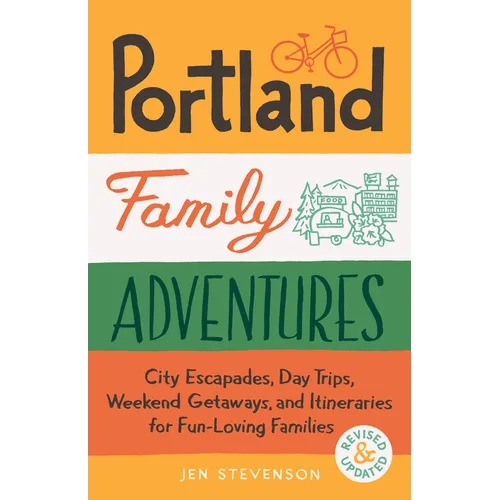 Portland Family Adventures, 2nd Edition: City Escapades, Day Trips, Weekend Getaways, and Itineraries for Fun-Loving Families - Paperback