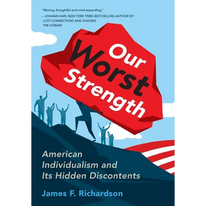 Our Worst Strength: American Individualism and Its Hidden Discontents - Hardcover