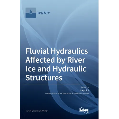 Fluvial Hydraulics Affected by River Ice and Hydraulic Structures - Hardcover