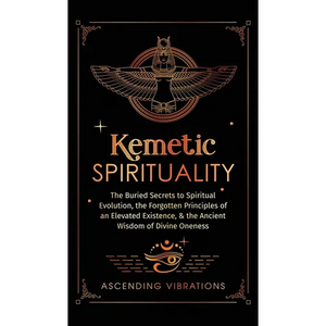 Kemetic Spirituality: The Buried Secrets to Spiritual Evolution, the Forgotten Principles of an Elevated Existence, & the Ancient Wisdom of Divine One - Hardcover