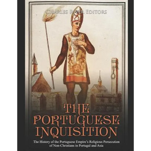 The Portuguese Inquisition: The History of the Portuguese Empire's Religious Persecution of Non-Christians in Portugal and Asia - Paperback