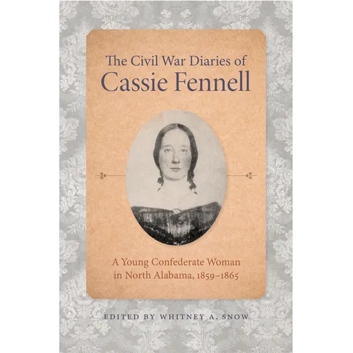 The Civil War Diaries of Cassie Fennell: A Young Confederate Woman in North Alabama, 1859-1865 - Hardcover