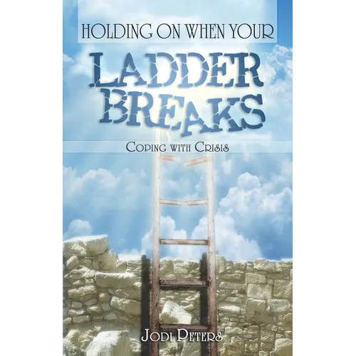 Holding On When Your Ladder Breaks: Coping With Crisis - Paperback