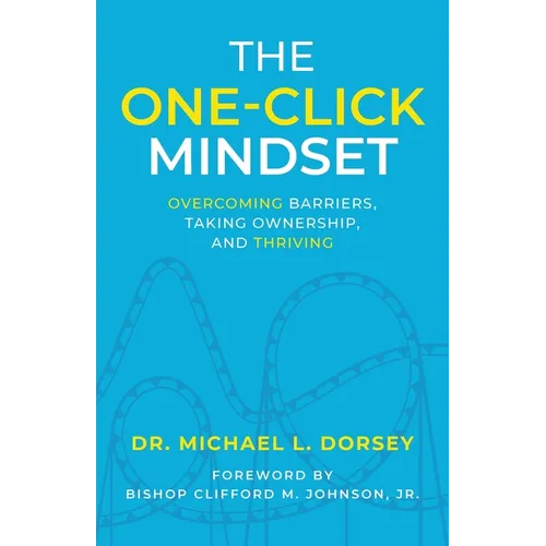 The One-Click Mindset: Overcoming Barriers, Taking Ownership, and Thriving - Paperback