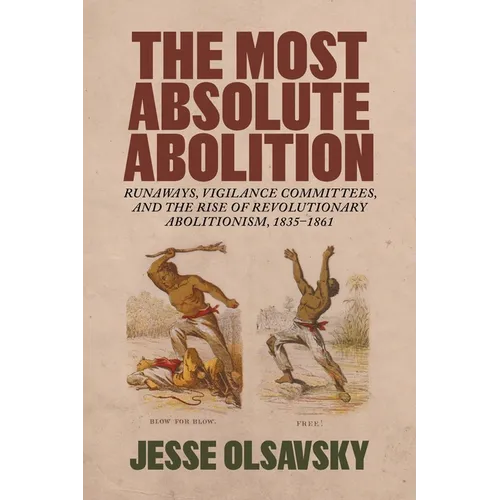 The Most Absolute Abolition: Runaways, Vigilance Committees, and the Rise of Revolutionary Abolitionism, 1835-1861 - Paperback